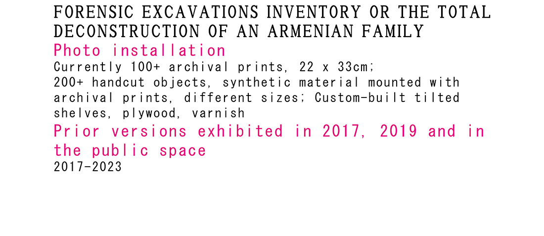 <p>2017-2024<br />
Forensic Excavations Inventory<br />
or The Total Deconstruction of an Armenian Family</p>
